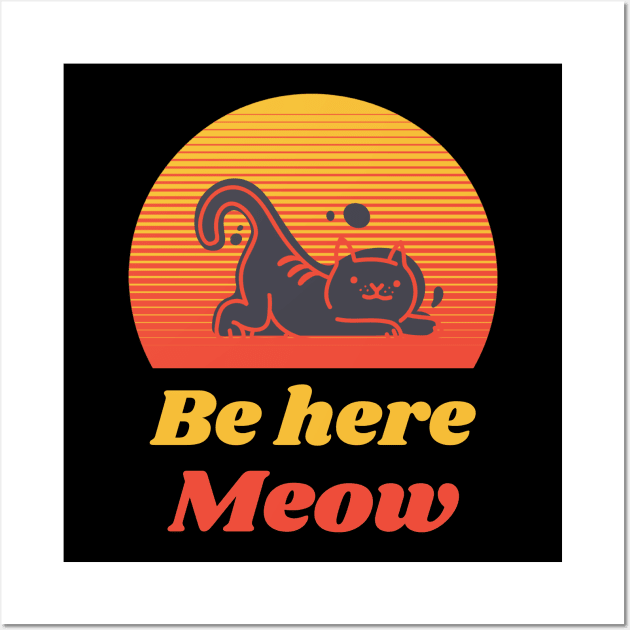 Be here Meow Wall Art by Relaxing Positive Vibe